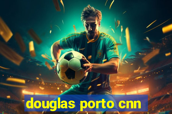 douglas porto cnn